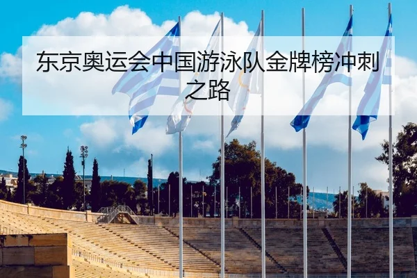 东京奥运会中国游泳队金牌榜冲刺之路